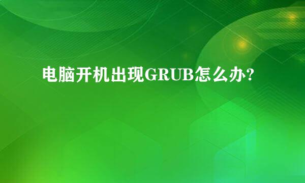 电脑开机出现GRUB怎么办?