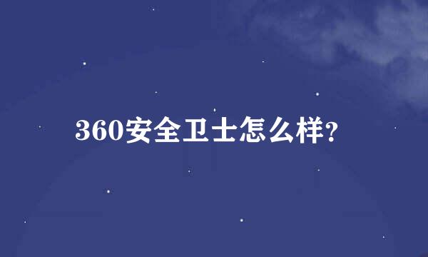 360安全卫士怎么样？