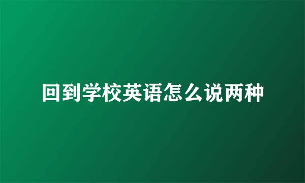 回到学校英语怎么说两种