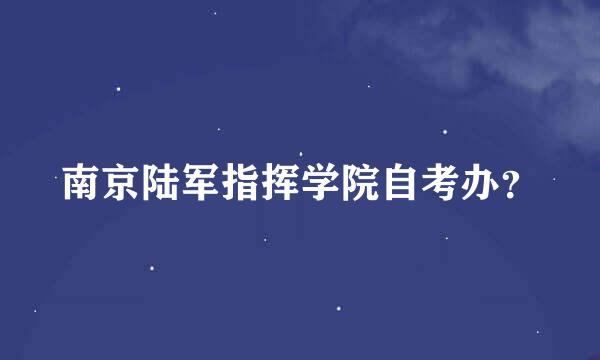 南京陆军指挥学院自考办？