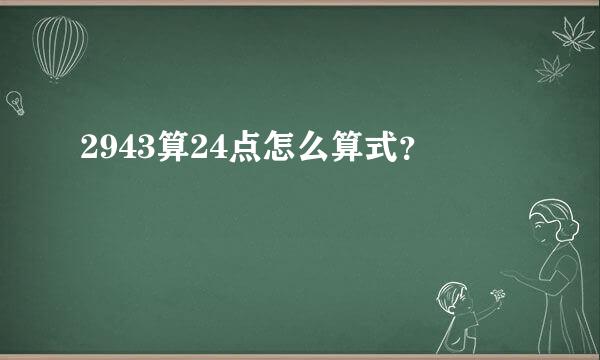 2943算24点怎么算式？