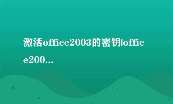 激活office2003的密钥|office2003万能密钥大全