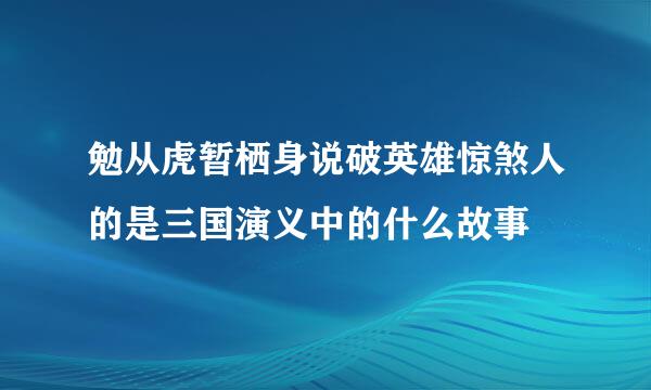 勉从虎暂栖身说破英雄惊煞人的是三国演义中的什么故事