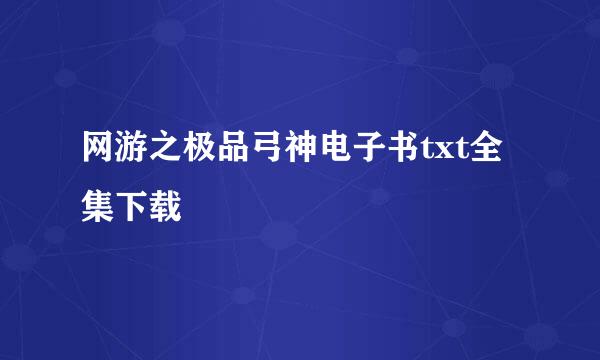 网游之极品弓神电子书txt全集下载