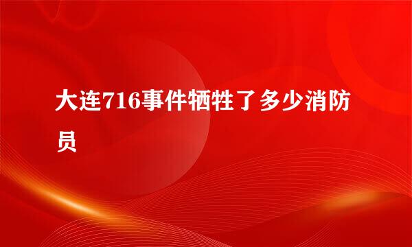 大连716事件牺牲了多少消防员