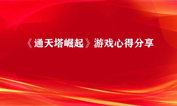 《通天塔崛起》游戏心得分享