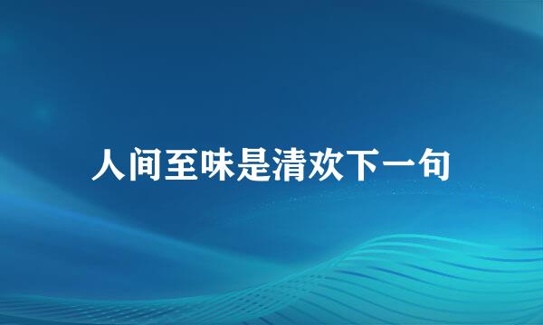 人间至味是清欢下一句