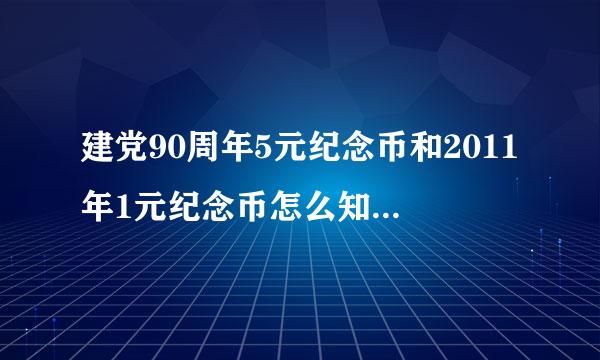 建党90周年5元纪念币和2011年1元纪念币怎么知道真假?