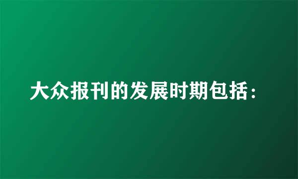 大众报刊的发展时期包括：