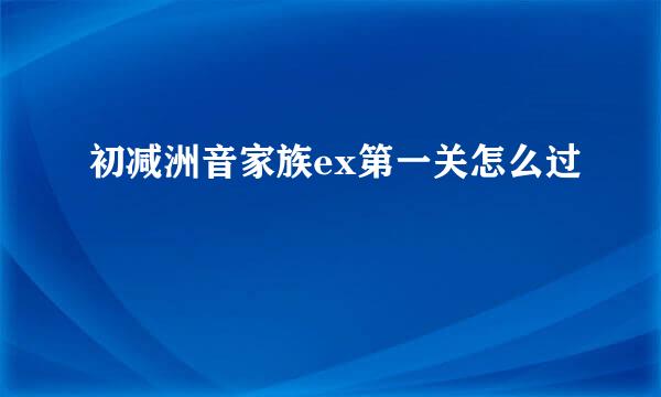 初减洲音家族ex第一关怎么过