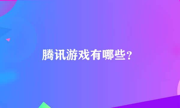 腾讯游戏有哪些？