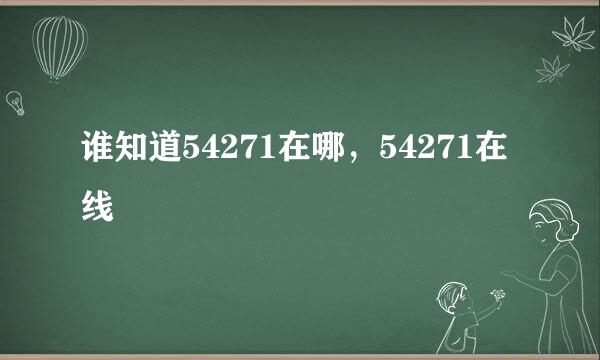 谁知道54271在哪，54271在线