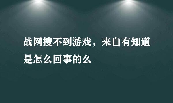 战网搜不到游戏，来自有知道是怎么回事的么