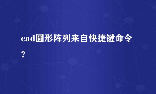 cad圆形阵列来自快捷键命令？