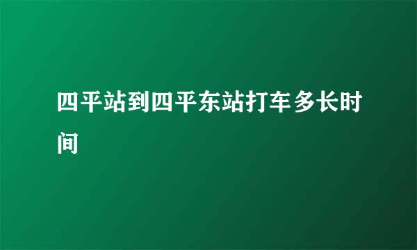 四平站到四平东站打车多长时间