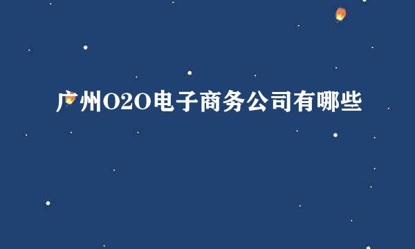 广州O2O电子商务公司有哪些