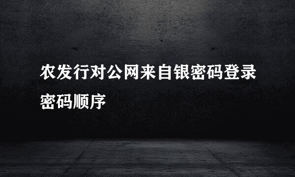 农发行对公网来自银密码登录密码顺序