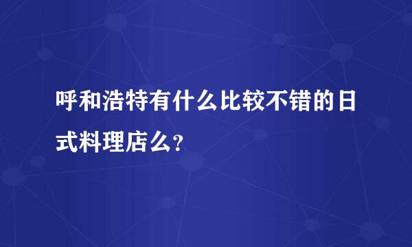 呼和浩特有什么比较不错的日式料理店么？