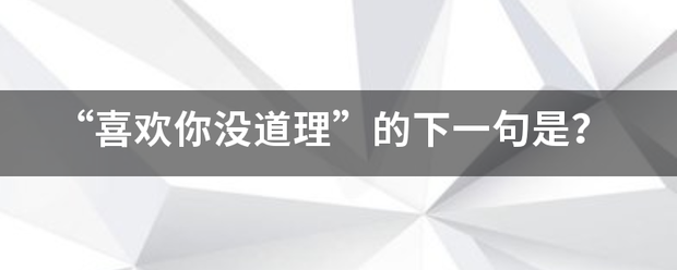 “喜欢你没道理”的下一句是？