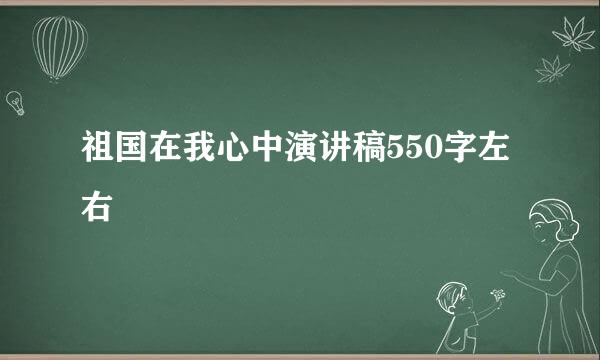 祖国在我心中演讲稿550字左右