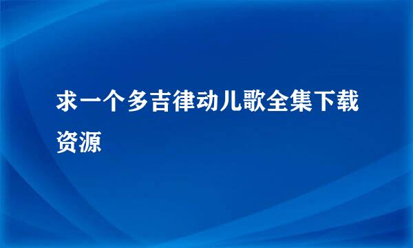 求一个多吉律动儿歌全集下载资源