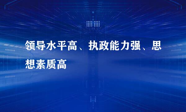 领导水平高、执政能力强、思想素质高