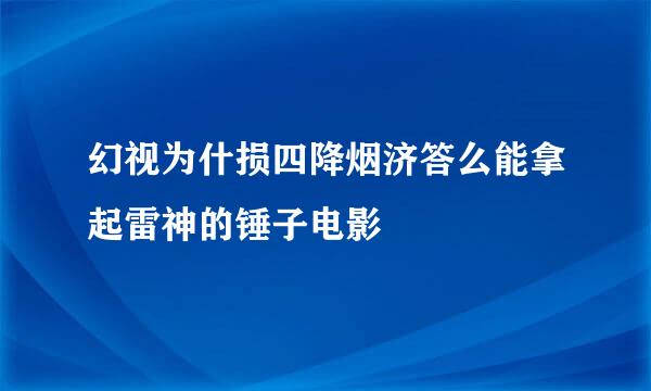 幻视为什损四降烟济答么能拿起雷神的锤子电影