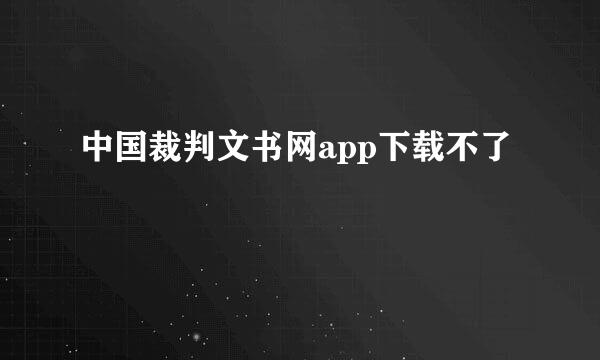 中国裁判文书网app下载不了