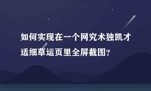 如何实现在一个网究术独凯才适细草运页里全屏截图？