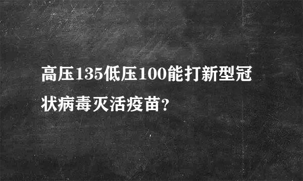 高压135低压100能打新型冠状病毒灭活疫苗？