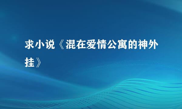 求小说《混在爱情公寓的神外挂》