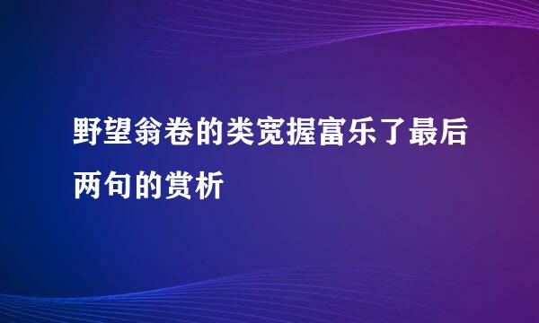 野望翁卷的类宽握富乐了最后两句的赏析