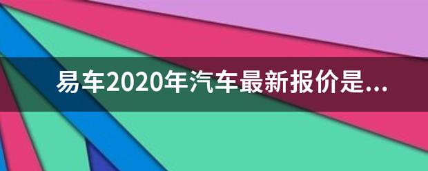 易车2020年汽车最新报价是什么来自？