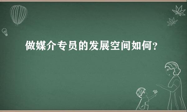 做媒介专员的发展空间如何？