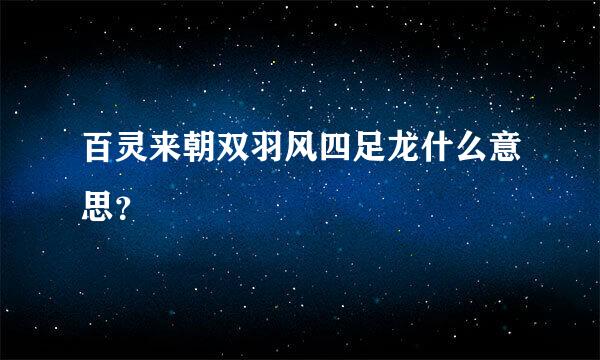 百灵来朝双羽风四足龙什么意思？