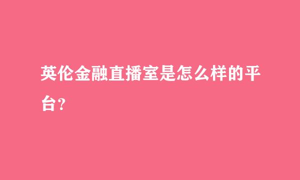 英伦金融直播室是怎么样的平台？