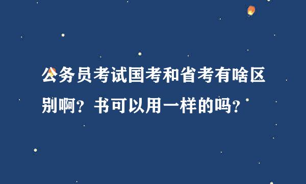 公务员考试国考和省考有啥区别啊？书可以用一样的吗？