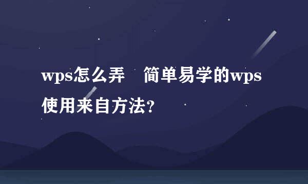 wps怎么弄 简单易学的wps使用来自方法？