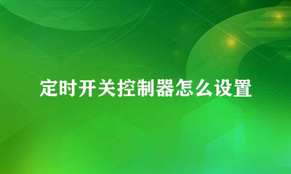 定时开关控制器怎么设置