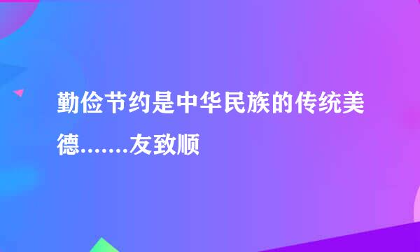 勤俭节约是中华民族的传统美德.......友致顺