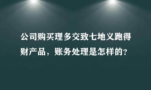 公司购买理多交致七地义跑得财产品，账务处理是怎样的？