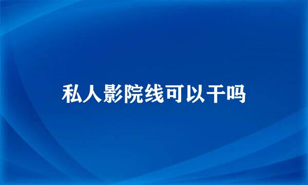 私人影院线可以干吗