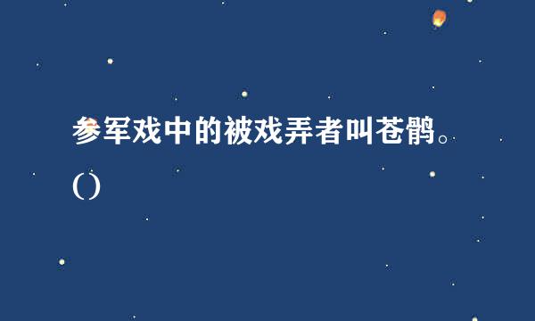 参军戏中的被戏弄者叫苍鹘。()