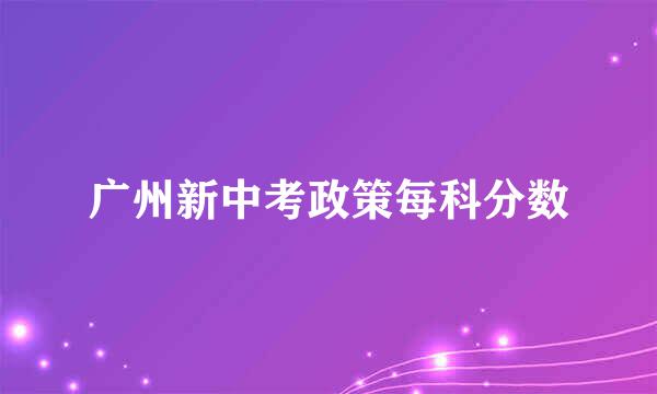 广州新中考政策每科分数