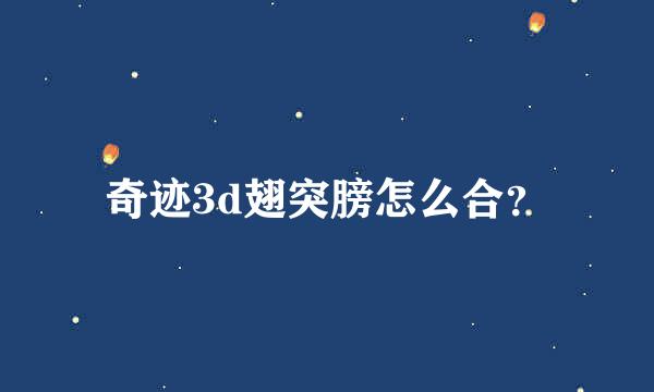 奇迹3d翅突膀怎么合？