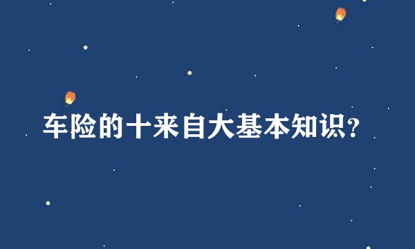 车险的十来自大基本知识？