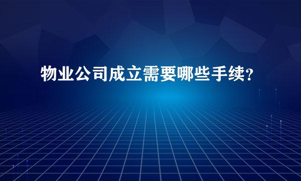 物业公司成立需要哪些手续？