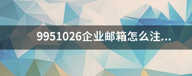 9951026企业邮箱怎么注册？