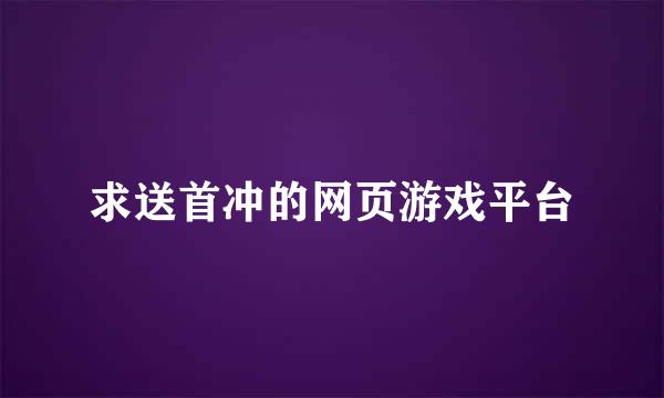 求送首冲的网页游戏平台