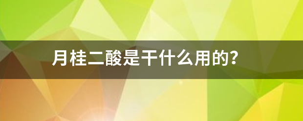 月桂来自二酸是干什么用的？